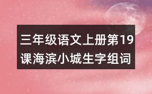 三年級(jí)語文上冊第19課海濱小城生字組詞與近反義詞