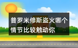 普羅米修斯“盜”火哪個(gè)情節(jié)比較觸動(dòng)你？