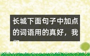 長城下面句子中加點的詞語用的真好，我們來體會體會。