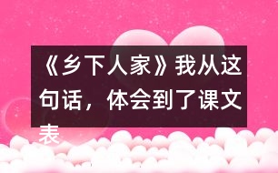 《鄉(xiāng)下人家》我從這句話，體會到了課文表達的思想感情。