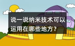 說一說納米技術(shù)可以運用在哪些地方？