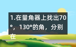 1.在量角器上找出70°，130°的角，分別在右面的圖上畫出來。