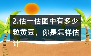 2.估一估圖中有多少粒黃豆，你是怎樣估計的?在小組或全班交流。