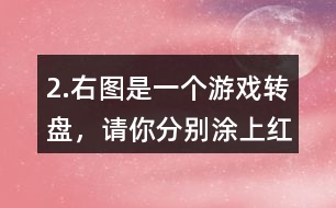 2.右圖是一個游戲轉(zhuǎn)盤，請你分別涂上紅、黃、藍(lán)三種顏色，使指針指向紅色的可能性最小，指向藍(lán)色的可能性最大。
