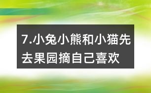 7.小兔、小熊和小貓先去果園摘自己喜歡的水果，再去動(dòng)物樂園聚餐。說一說它們的行走路線。