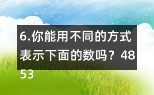 6.你能用不同的方式表示下面的數(shù)嗎？4853000  6009500  80000040