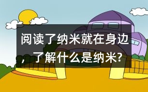 閱讀了納米就在身邊，了解什么是納米?
