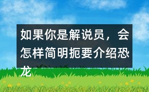 如果你是解說員，會(huì)怎樣簡明扼要介紹恐龍飛向藍(lán)天，演化成鳥類過程