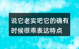 說它老實(shí)吧它的確有時候很乖表達(dá)特點(diǎn)