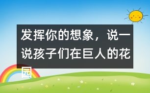發(fā)揮你的想象，說一說孩子們?cè)诰奕说幕▓@里是如何盡情玩耍的