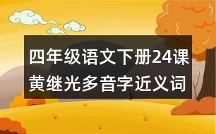 四年級(jí)語文下冊(cè)24課黃繼光多音字近義詞反義詞