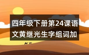 四年級(jí)下冊(cè)第24課語文黃繼光生字組詞加造句
