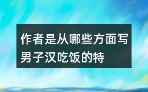 作者是從哪些方面寫“男子漢”吃飯的特點(diǎn)？