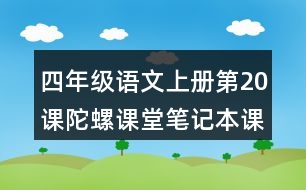 四年級(jí)語(yǔ)文上冊(cè)第20課陀螺課堂筆記本課知識(shí)點(diǎn)
