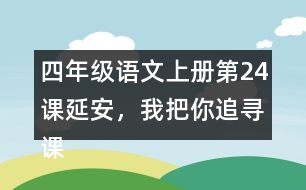 四年級語文上冊第24課延安，我把你追尋課堂筆記之本課重難點