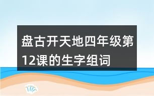 盤古開天地四年級(jí)第12課的生字組詞