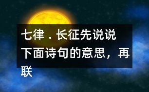 七律 . 長(zhǎng)征先說(shuō)說(shuō)下面詩(shī)句的意思，再聯(lián)系加點(diǎn)的詞語(yǔ)，體會(huì)詩(shī)句表達(dá)了詩(shī)人怎樣的情感。