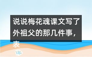 說說梅花魂課文寫了外祖父的那幾件事，表現(xiàn)了他怎樣的感情