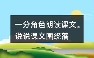 一、分角色朗讀課文。說說課文圍繞“落花生”寫了哪些內(nèi)容。