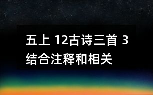 五上 12、古詩三首 3、結(jié)合注釋和相關(guān)資料，說說下列詩句的意思，再想想它們表達(dá)了詩人怎樣的感情。