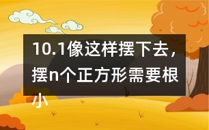 10.（1）像這樣擺下去，擺n個(gè)正方形需要（）根小棒。