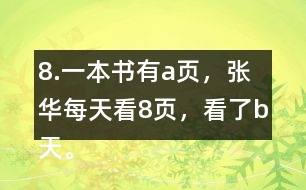 8.一本書有a頁，張華每天看8頁，看了b天。