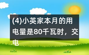 (4)小英家本月的用電量是80千瓦時，交電費c元