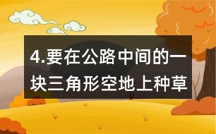 4.要在公路中間的一塊三角形空地上種草坪。12草坪的價(jià)格是12元。