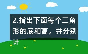 2.指出下面每個三角形的底和高，并分別計算出它們的面積。