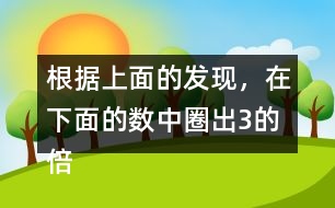 根據(jù)上面的發(fā)現(xiàn)，在下面的數(shù)中圈出3的倍數(shù)，并與同伴交流。