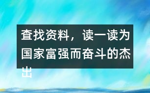 査找資料，讀一讀為國家富強(qiáng)而奮斗的杰出人物故事，和同學(xué)做一份手抄報(bào)。