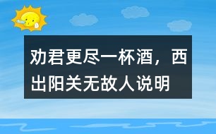 “勸君更盡一杯酒，西出陽關(guān)無故人”說明了什么感情