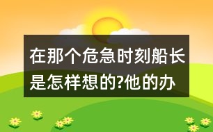在那個(gè)危急時(shí)刻,船長(zhǎng)是怎樣想的?他的辦法好在哪里?和同學(xué)交流，我的觀點(diǎn)。