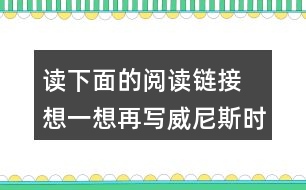 讀下面的閱讀鏈接 想一想再寫(xiě)威尼斯時(shí)三位作家的表達(dá)方法有什么相似之處