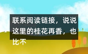聯(lián)系閱讀鏈接，說說這里的桂花再香，也比不上家鄉(xiāng)院子里的桂花，這句話含義