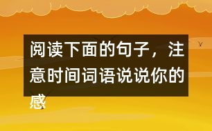 閱讀下面的句子，注意時間詞語說說你的感受