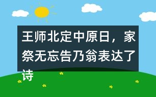 王師北定中原日，家祭無忘告乃翁表達了詩人怎樣的情感？
