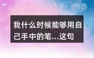 我什么時(shí)候能夠用自己手中的筆...這句話體會(huì)到作者對(duì)父親怎樣的情感？