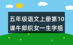 五年級(jí)語(yǔ)文上冊(cè)第10課牛郎織女一生字組詞與近反義詞