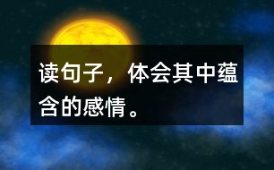 讀句子，體會(huì)其中蘊(yùn)含的感情。