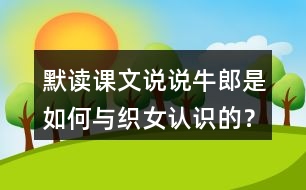 默讀課文說說牛郎是如何與織女認(rèn)識(shí)的？