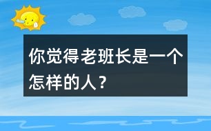 你覺得老班長(zhǎng)是一個(gè)怎樣的人？