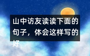 山中訪友讀讀下面的句子，體會這樣寫的好處。再從課文中找出類似的句子，并抄下來。