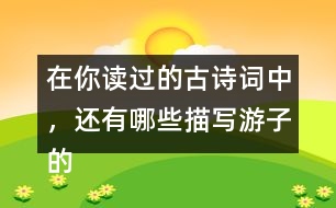在你讀過(guò)的古詩(shī)詞中，還有哪些描寫(xiě)游子的思親的詩(shī)句?