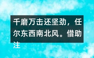 千磨萬(wàn)擊還堅(jiān)勁，任爾東西南北風(fēng)。借助注釋，說(shuō)說(shuō)詩(shī)句的意思
