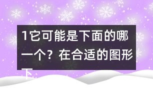 （1）它可能是下面的哪一個？在合適的圖形下面畫“√”。