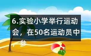 6.實驗小學(xué)舉行運動會，在50名運動員中，參加項目分布如下表。