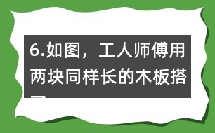 6.如圖，工人師傅用兩塊同樣長的木板搭了兩個斜坡。