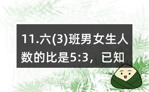 11.六(3)班男、女生人數(shù)的比是5:3，已知男生比女生多14人。