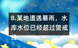8.某地遭遇暴雨，水庫水位已經(jīng)超過警戒線，急需泄洪。